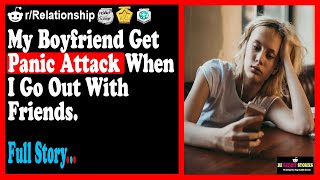 My boyfriend get panic attack when i go ...