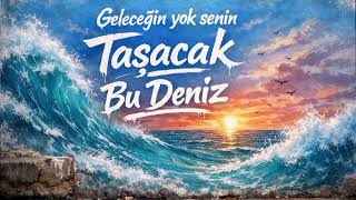 Geleceğin Yok Senin (Deniz Kıyısına)Taşacak Bu Deniz - Yeni Şarkı