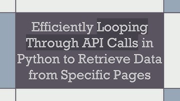 Efficiently Looping Through API Calls in Python to Retrieve Data from Specific Pages