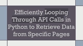Efficiently Looping Through API Calls in Python to Retrieve Data from Specific Pages Wealth