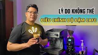 Tại sao không thể điều chỉnh độ đậm của cà phê khi sử dụng máy pha