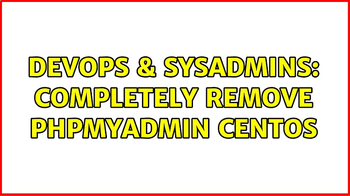 DevOps & SysAdmins: completely remove phpmyadmin centos