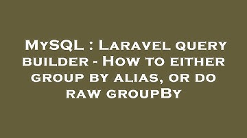 MySQL : Laravel query builder - How to either group by alias, or do raw groupBy