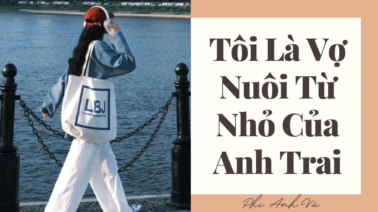 [Truyện Audio] Tôi Là Vợ Nuôi Từ Nhỏ Của Anh Trai | Phi Anh Vũ