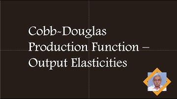 Cobb-Douglas Production Function & Output Elasticity