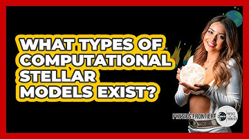 What Types Of Computational Stellar Models Exist?