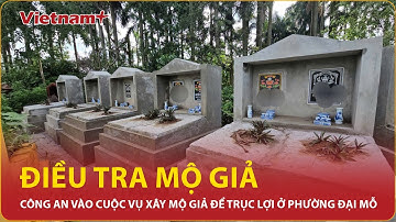 Giao công an điều tra vụ xây mộ giả để trục lợi ở phường Đại Mỗ