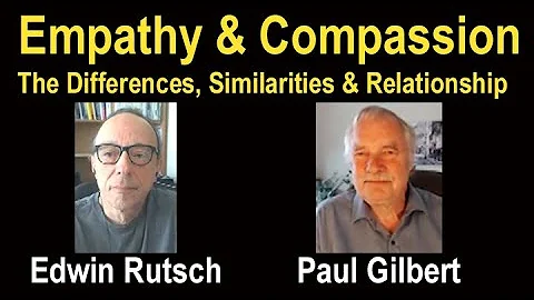 Differences, Similarities & Relationship Between Empathy & Compassion: Paul Gilbert, Edwin Rutsch