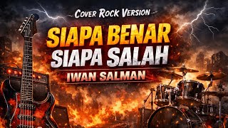 Siapa Benar Siapa Salah Iwan Salman Cover Rock Version Terbaru 