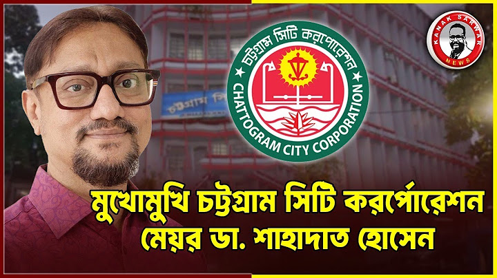 মুখোমুখি চট্টগ্রাম সিটি করর্পোরেশন মেয়র ডা. শাহাদাত হোসেন