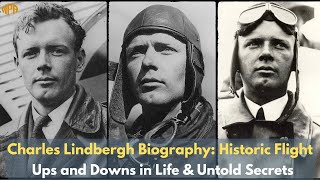 Charles Lindbergh Biography: Historic Flight, Ups and Downs in Life & Untold Secrets