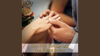 Hai Yeh Haqeeqat Yaa Khab Mera