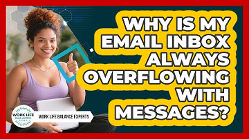 Why Is My Email Inbox Always Overflowing With Messages? - Work Life Balance Experts