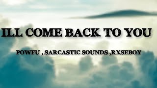 Powfu , Sarcastic Sounds , Rxseboy - I'LL COME BACK TO YOU (Lyrics)