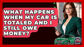 What Happens When My Car Is Totaled And I Still Owe Money? - Auto Coverage Explained