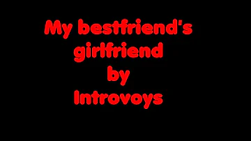 My bestfriend's girlfriend by introvoys