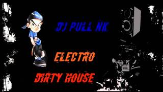 DJ PULL NK - ELECTRO DIRTY HOUSE