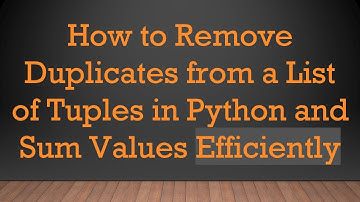 How to Remove Duplicates from a List of Tuples in Python and Sum Values Efficiently