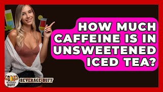 How Much Caffeine Is In Unsweetened Iced Tea? - Beverage Buff