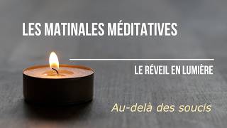 Les Matinales Méditatives - Au-delà des soucis
