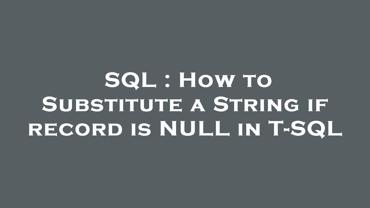 SQL How to Substitute a String if record is NULL in TSQL YouTube