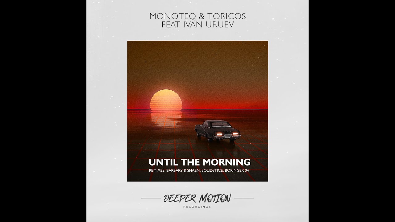 Monoteq & Toricos feat Ivan Uruev - Until The Morning (Original Mix)