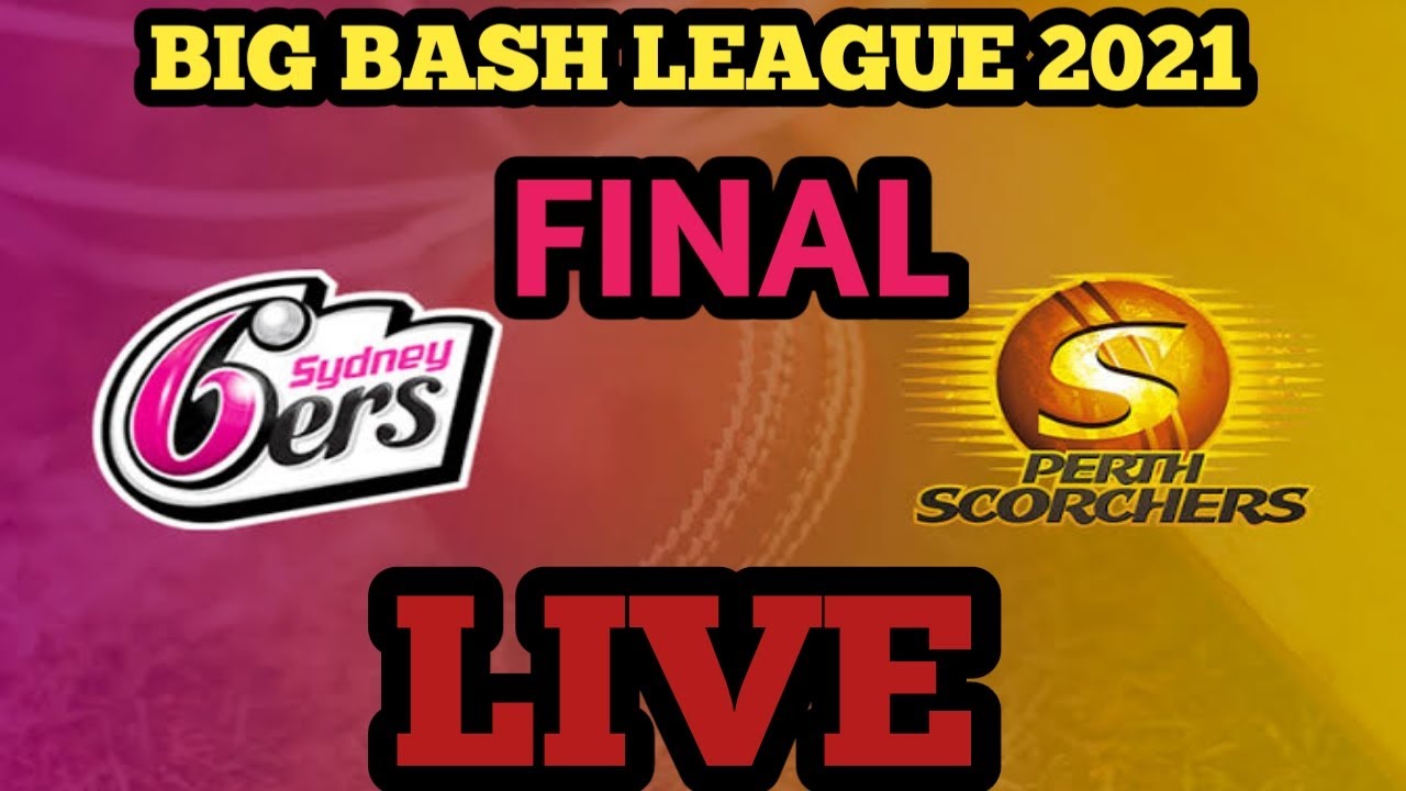 🔴 BBL FINAL 2021 Live  | Sydney Sixers vs Perth Scorchers live match today | BBl 2021 live streaming