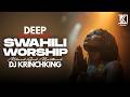 DEEP SWAHILI WORSHIP MIX OF ALL TIME 1HR NONSTOP SWAHILI WORSHIP GOSPEL MIX DJ KRINCH KING 