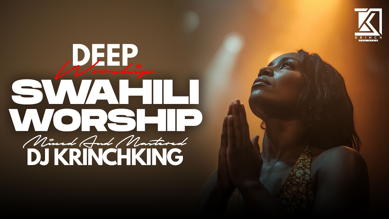 DEEP SWAHILI WORSHIP MIX OF ALL TIME | 1HR + NONSTOP  SWAHILI WORSHIP GOSPEL MIX | DJ KRINCH KING