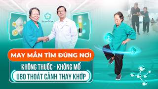 May Mắn Tìm Đúng Nơi Không Thuốc Không M.ổ U80 Thoát Cảnh Thay Khớp