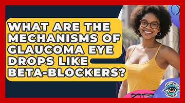 What Are The Mechanisms Of Glaucoma Eye Drops Like Beta-blockers? - Eye Health Experts