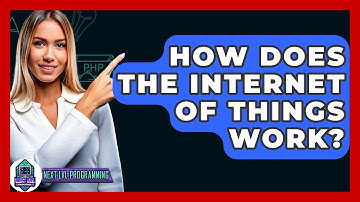 How Does The Internet Of Things Work? - Next LVL Programming