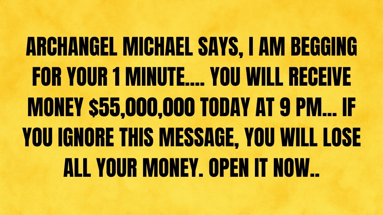 🔴 ARCHANGEL MICHAEL SAYS, I AM BEGGING FOR YOUR 1 MINUTE.... YOU WILL RECEIVE MONEY $55,000,000