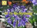 O! TO BE NOTHING - Hymns of Dawn No. 229