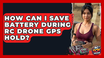 How Can I Save Battery During RC Drone GPS Hold? - RC Toy Central