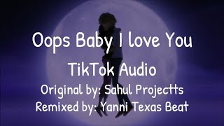 [Lyrics] Oops Baby I Love You (TikTok Audio - Oops Baby: Sahul Projectt, Remix: Yanni Texas Beat)