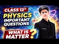 ⚡ What is Matter? Class 12 Physics Important Questions 2026