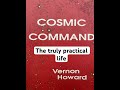 Cosmic Command #vernonhoward TOPIC 4 The Truly Practical Life