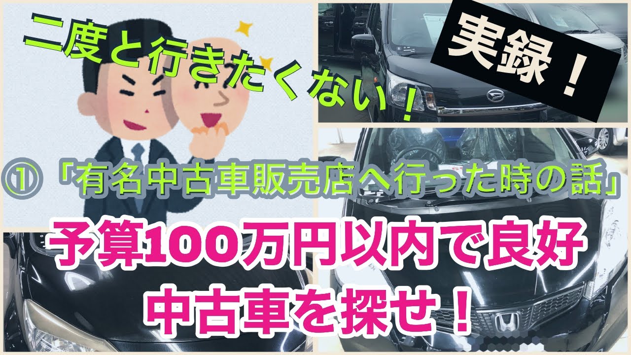 予算１００万円以内で良好中古車を探せ 有名中古車販売店へ行った時の話 二度と行かない Youtube