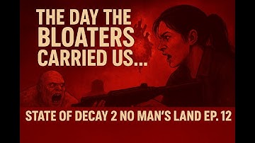 State of Decay 2 No Man’s Land | The Day the Bloaters Carried Us… Ep. 12