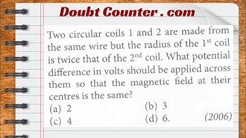 Two circular coils 1 and 2 are made from the same wire but the radius of the 1 st coil is twice that