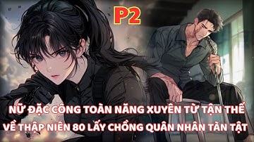 NỮ ĐẶC CÔNG TOÀN NĂNG XUYÊN TỪ TẬN THẾ VỀ THẬP NIÊN 80 BỊ MẸ KẾ ÉP GẢ CHO ANH QUÂN NHÂN TÀN TẬT-P2