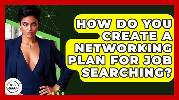 How Do You Create A Networking Plan For Job Searching? - Job Success Network