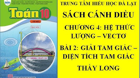 TOÁN 10 CÁNH DIỀU - CHƯƠNG 4 - BÀI 2:  GIẢI TAM GIÁC, CÔNG THỨC DIỆN TÍCH - THẦY THÀNH LONG