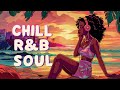 Soul music relaxes your soul and mind - Super chilled rnb - rnb/soul playlist