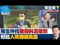 【完整版下集】陳吉仲指豬飼料混萊劑好比人吃保健食品 鬼扯突破下限？ 少康戰情室 20211124