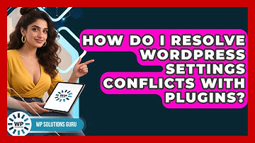 How Do I Resolve WordPress Settings Conflicts With Plugins? - WP Solutions Guru
