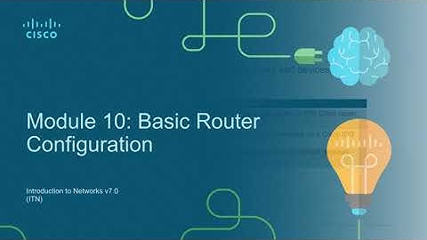 CCNA 200-301 v7.0 | Introduction to Networks (ITN) | Module 10: Basic Router Configuration