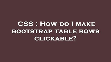 CSS : How do I make bootstrap table rows clickable?