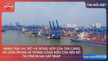 NÂNG TẦM VAI TRÒ VÀ ĐÓNG GÓP CỦA TÂN CẢNG SÀI GÒN TRONG HỆ THỐNG CẢNG BIỂN CỦA SIÊU ĐÔ THỊ TP.HCM